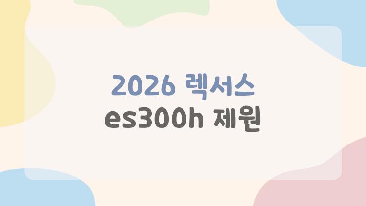 2026 렉서스 es300h 제원, 6천만원대에 이 스펙 미쳤다