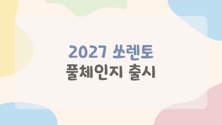 2027 쏘렌토 풀체인지 출시