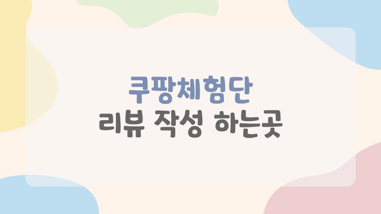 쿠팡체험단 리뷰작성하는곳, 초보도 2주만에 당첨된 비밀 방법