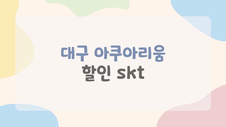 대구 아쿠아리움 할인 skt