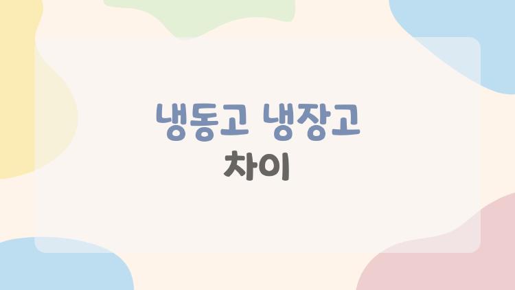 냉동고 냉장고 차이