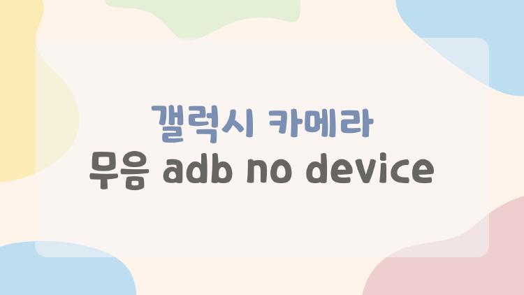 갤럭시 카메라 무음 adb no device