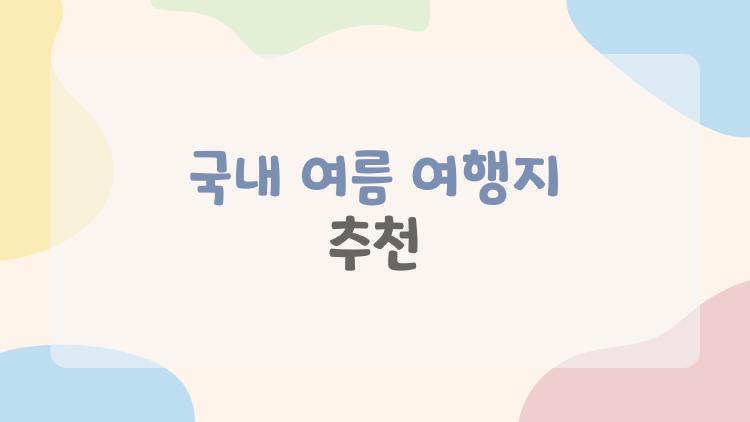 국내 여름 여행지 추천, 2026년 지금 당장 가고 싶어지는 핫플 7곳