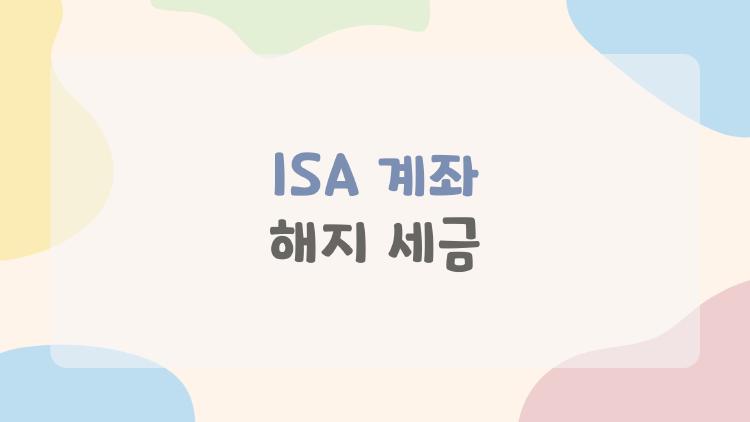 ISA 계좌 해지 세금, 중도해지하면 진짜 폭탄 맞아요?