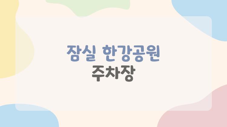 잠실한강공원 주차장, 주말 만차 피하는 꿀팁 대공개