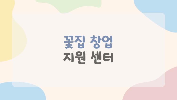 꽃집 창업 지원 센터, 2026년에 꼭 알아야 할 현실 팁