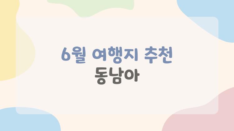 6월 여행지 추천 동남아