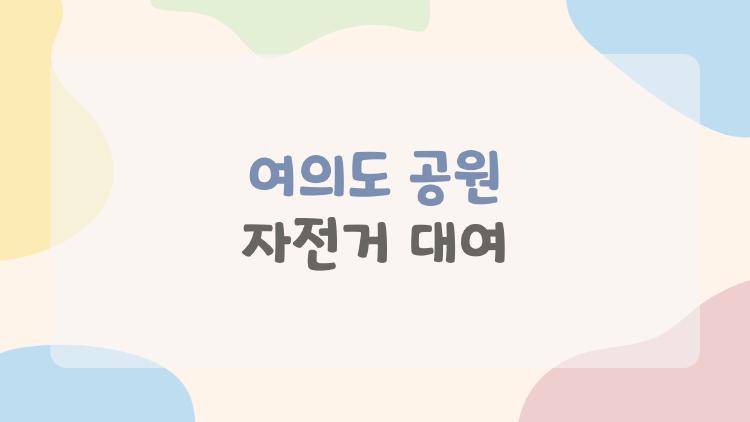 여의도 공원 자전거 대여, 주말 줄 없이 타는 꿀팁 공개